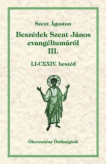 Beszédek Szent János evangéliumáról III. - LI-CXXIV. Beszéd