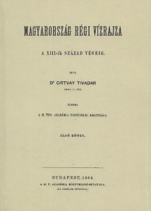 Magyarország régi vízrajza a XIII-ik század végéig I-II.