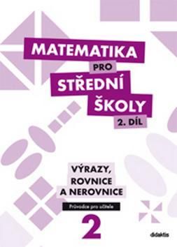 Matematika pro střední školy 2. díl Průvodce pro učitele - Výrazy, rovnice a nerovnice