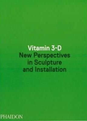 Vitamin 3-D New Perspectives in Sculpture and Inst