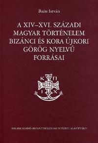 A XIV-XVI. századi magyar történelem bizánci és kora újkori görög nyelvű forrásai