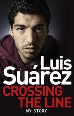 Luis Suarez - My Autobiography: Crossing the Line