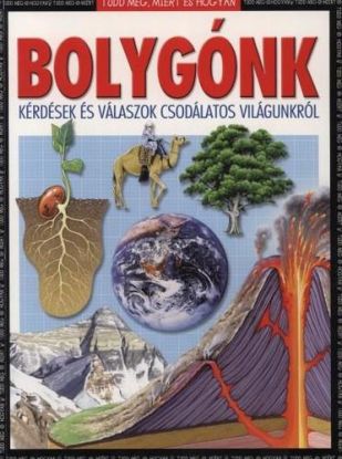 Bolygónk - kérdések és válaszok csodálatos világunkról - Tudd meg, miért és hogyan