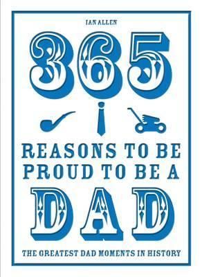 365 Reasons to be Proud to be a Dad: The Greatest Dad Moments in History