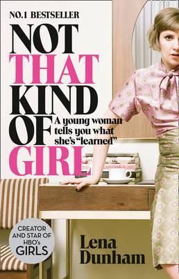 Not That Kind Of Girl: A Young Woman Tells You What She’S Learned