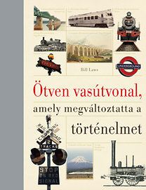 Ötven vasútvonal, amely megváltoztatta a történelmet