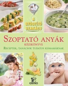 Szoptató anyák kézikönyve - RECEPTEK, TANÁCSOK TUDATOS KISMAMÁKNAK /A GYÓGYÍTÓ SZAKÁCS