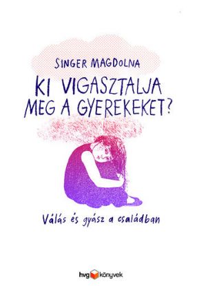 Ki vigasztalja meg a gyerekeket? - Válás és gyász a családban