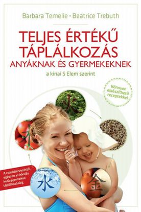 Teljes értékű táplálkozás anyáknak és gyermekeknek a kínai 5 elem szerint