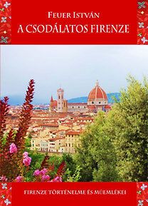 A csodálatos Firenze - Firenze történelme és műemlékei