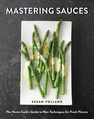 Mastering Sauces  - The Home Cook's Guide to New Techniques for Fresh Flavors