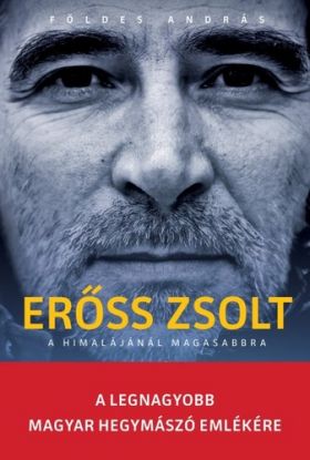 Erőss Zsolt - A Himalájánál magasabbra - A legnagyobb magyar hegymászó emlékére