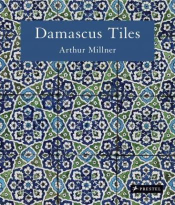 Damascus Tiles - Mamluk and Ottoman Architectural Ceramics from Syria