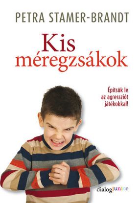Kis méregzsákok - Építsük le az agressziót játékokkal!
