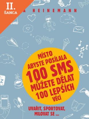 Lacná kniha Místo abyste posílala 100 SMS můžete dělat 100 lepších věcí - Uvařit, sportovat, milovat se...