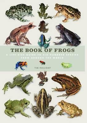 The Book of Frogs - A Lifesize Guide to Six Hundred Species from Around the World