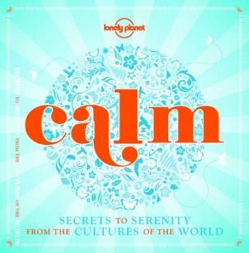 Calm - Secrets to Serenity from the Cultures of the World