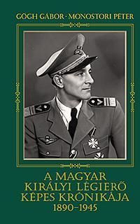 A magyar királyi légierő képes krónikája 1890-1945