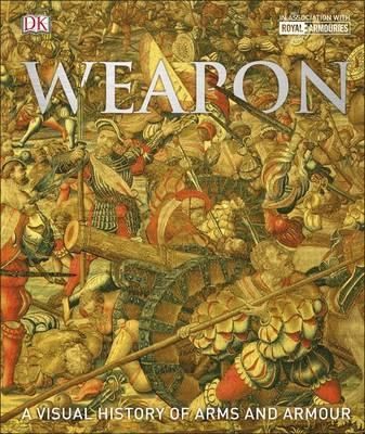 Weapon - A Visual History of Arms and Armour