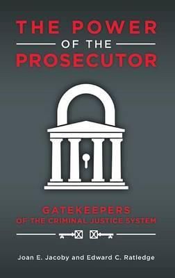The Power of the Prosecutor Gatekeepers of the Criminal Justice System
