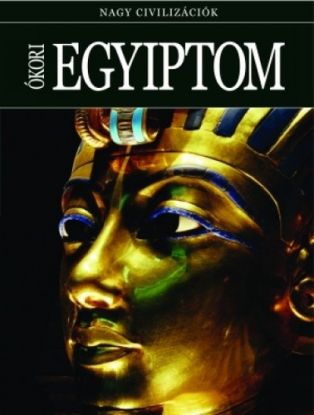 Ókori Egyiptom - NAGY CIVILIZÁCIÓK 2.