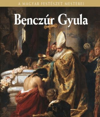 Benczúr Gyula - A Magyar Festészet Mesterei sorozat 14.