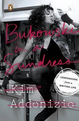 Bukowski in A Sundress - Confessions from a Writing Life