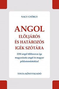 Angol elöljárós és határozós igék szótára - 2250 angol többszavas ige magyarázata angol és magyar példamondatokkal