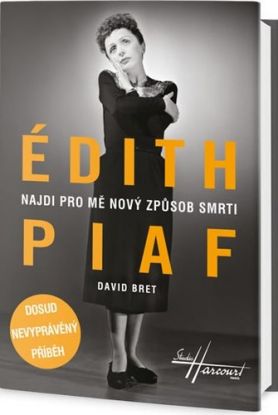 Édith Piaf - Najdi pro mě nový způsob smrti - Dosud nevyprávěný příběh