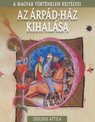 Az Árpád-ház kihalása - A magyar történelem rejtélyei