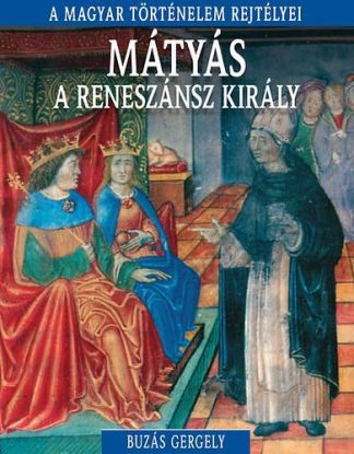 Mátyás, a reneszánsz király - A magyar történelem rejtélyei