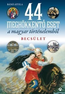44 meghökkentő eset a magyar történelemből