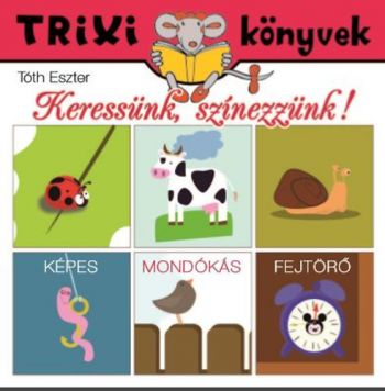 Keressünk, színezzünk! - Képes, Mondókás Fejtörő - Trixi Könyvek
