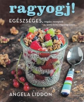 Ragyogj! - Egészséges, vegán receptek a testi-lelki ragyogásért