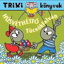 Húsvéthétfő Tücsökfalván - Trixi könyvek