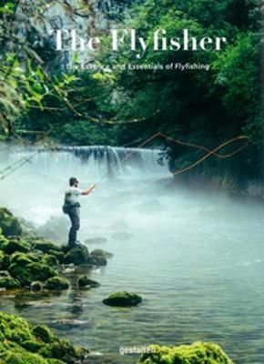 The Flyfisher - The Essence and Essentials of Flyfishing