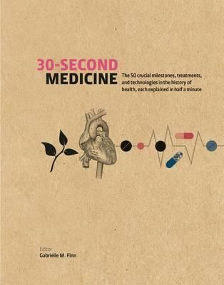 30-second Medicine - The 50 Crucial Milestones, Treatments and Technologies in the History of Health