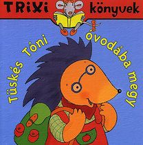Tüskés Tóni óvodába megy - Trixi könyvek