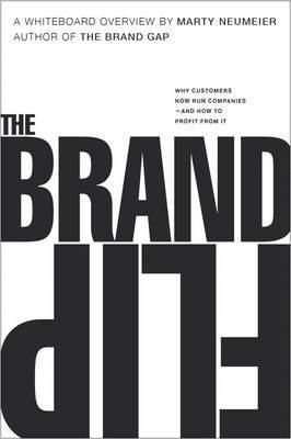 The Brand Flip Why Customers Now Run Companies and How to Profit from it