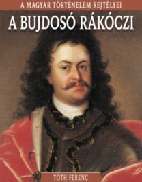 A bujdosó Rákóczi - A magyar történelem rejtélyei