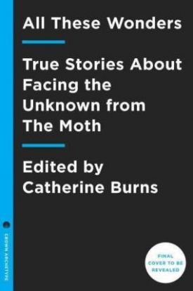 The Moth Presents All These Wonders