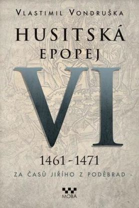 Husitská epopej VI. 1461 - 1471 - Za časů Jiřího z Poděbrad