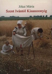 Szent Ivántól Kisasszonyig - Nyitra vidékének népi hagyományai 3.