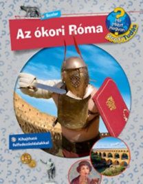 Az ókori Róma - Mit? Miért? Hogyan?