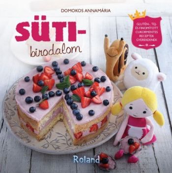 Sütibirodalom - Glutén-, tej- és finomított cukkormentes receptek gyerekeknek