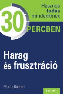 Harag és frusztráció - Hasznos tudás mindenkinek 30 percben