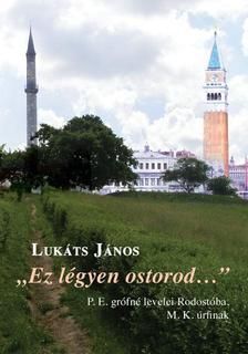 "Ez légyen ostorod..." P. E. grófné levelei Rodostóba, M. K. úrfinak