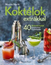 Koktélok extrákkal - 40 alkoholos koktél gyümölcsökkel és zöldségekkel