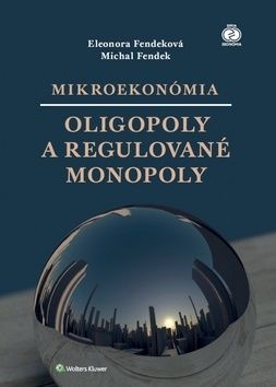 Mikroekonómia Oligopoly a regulované monopoly - Eleonora Fendeková, Michal Fendek