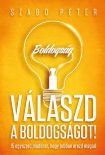 Válaszd a boldogságot! - 15 egyszerű módszer, hogy jobban érezd magad